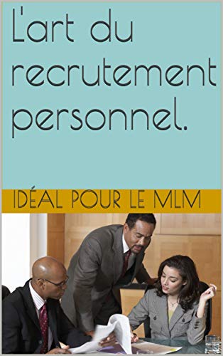 L Art Du Recrutement Personnel Ideal Pour Le Mlm French Edition Ebook Mlm Ideal Pour Le Amazon In Kindle Store L Art Du Recrutement Personnel Ideal Pour Le Mlm French Edition Ebook Mlm Ideal Pour Le Amazon In Kindle Store