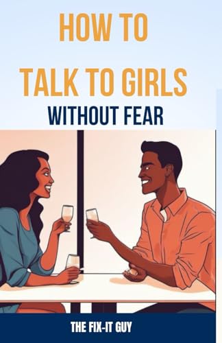 How to Talk to Girls Without Fear: Tips for Overcoming Anxiety and Having Meaningful Conversations with the ladies (The Self-Help Fixer)