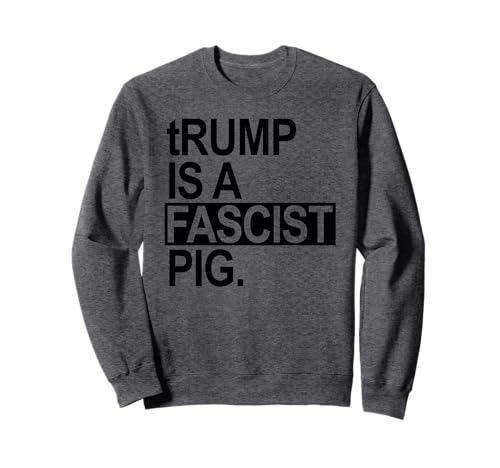 The Diaper king trump is a fascist pig (black) Sweatshirt