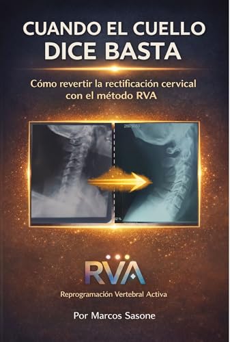 Cuando el cuello dice basta: Cómo revertí la rectificación cervical donde otros fallaron y creé el método RVA que posibilita que otros lo logren (Spanish Edition)