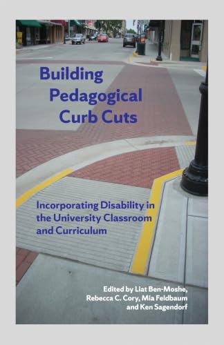Building Pedagogical Curb Cuts: Incorporating Disability in the University Classroom and Curriculum