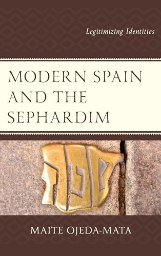 Modern Spain and the Sephardim: Legitimizing Identities (Bloomsbury Studies in Modern Jewish History, Historiography, and Memory)