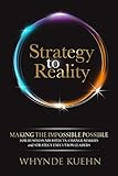 Strategy to Reality: Making the Impossible Possible for Business Architects, Change Makers and Strategy Execution Leaders