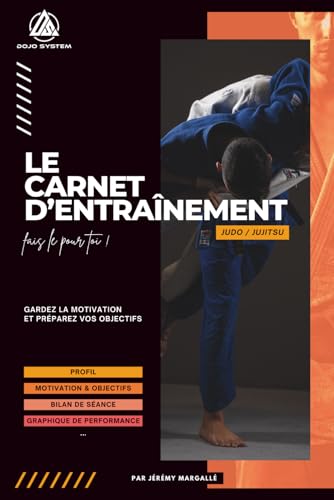 Le carnet d'entraînement pour le Judo/Jujitsu : pour suivre tes progrets et rester motivé toute l'année: Le journal intime du sportif - Outil idéal ... tes objectifs et combler tes lacunes