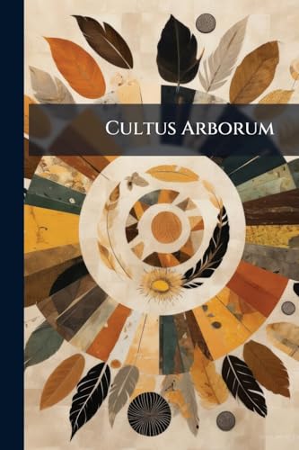 Cultus Arborum: A Descriptive Account of Phallic Tree Worship, With Illustrative Legends, Superstitions, Usages, &C., Exhibiting Its Origin and ... the Earliest to Modern Times; With a Bibli