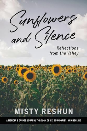 Sunflowers And Silence: Reflections From The Valley: A Memoir And Guided Journal Through Grief, Boundaries And Healing