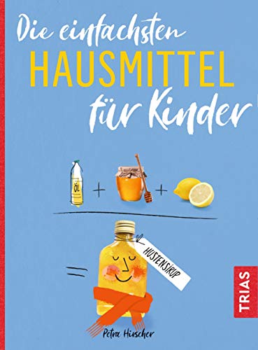 Die einfachsten Hausmittel für Kinder (Die einfachsten aller Zeiten)