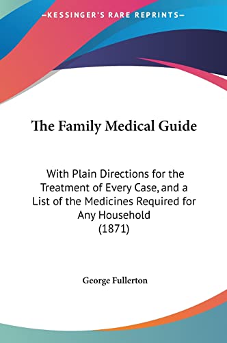 The Family Medical Guide: With Plain Directions for the Treatment of Every Case, and a List of the Medicines Required for Any Household (1871)