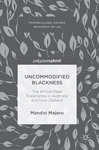 Uncommodified Blackness: The African Male Experience in Australia and New Zealand (Mapping Global Racisms)