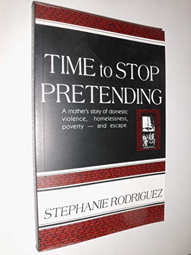 Time to Stop Pretending: A Mother's Story of Domestic Violence, Homelessness, Poverty-and Escape