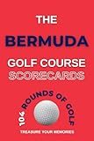  The Bermuda Golf Course Scorecards: - A Detailed Golfers Logbook To Record, Analise & Review 104 Individual Rounds Of Golf At Your Favourite Golf Courses Onn Bermuda