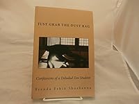 Just Grab The Dust Rag: Confessions of a Deluded Zen student who never learned a thing 1499309031 Book Cover
