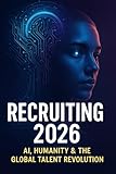  Recruiting 2026: AI, Humanity & The Global Talent Revolution (English Edition)