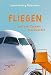 Fliegen aus dem Cockpit beantwortet: Spannendes Wissen rund um die Luftfahrt – ideal für die nächste Flugreise und das Warten am Flughafen!