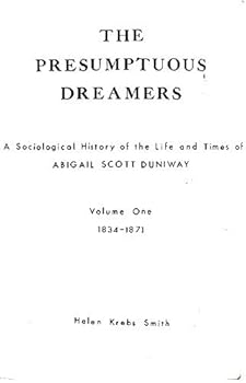 The Presumptuous Dreamers: A Sociological History of the Life & Times of Abigail Scott Duniway, 1834-1871 (A/Western Americana Book Vol I)
