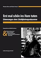 Erst mal schön ins Horn tuten: Erinnerungen eines Schallplattenproduzenten. Gespräche mit Wolf Erichson und Nikolaus Harnoncourt, Gustav Leonhardt, ... Tal & Andreas Groethuysen und Bruno Weil 3932581849 Book Cover