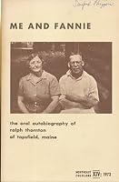 Me and Fannie The Oral Autobiography of Ralph Thornton of Topsfield, Maine B002DGK06S Book Cover