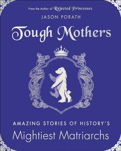 Tough Mothers: Amazing Stories of History's Mightiest Matriarchs