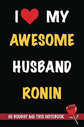 I Love My Awesome Husband Ronin, He Bought Me This Notebook: Gift from A Husband Called Ronin to His Wife | Valentine's Day Gift Book form A Man Named Ronin | Journal to Write in and Lined Notebook