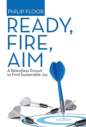 Ready, Fire, Aim: A Relentless Pursuit to Find Sustainable Joy
