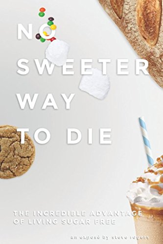 No Sweeter Way To Die: The Incredible Advantage Of Living Sugar Free