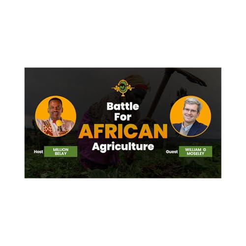 The Battle for African Agriculture Podcast || Episode 7 William G Mosley