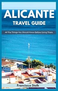 Travel Guide To Alicante: All The Things You Should Know Before Going There