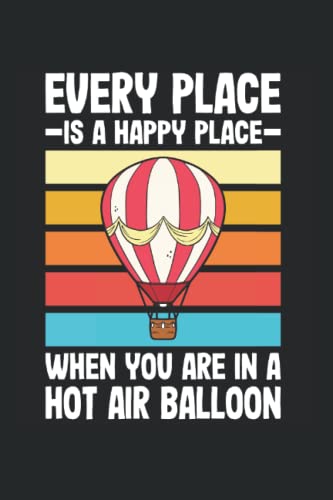 Every Place Is A Happy Place When You Are In A Hot Air Balloon: Hot Air Ballon Notebook Journal 6x9 120 Lined Pages Hot Air Ballons Lovers Gifts