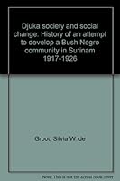 Djuka society and social change: History of an attempt to develop a Bush Negro community in Surinam 1917-1926 B0006CRTHE Book Cover