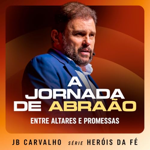 #665 - A Jornada de Abra&atilde;o: Entre Altares e Promessas | JB Carvalho