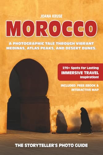 MOROCCO - The Storyteller's Photo Guide: A Photographic Tale Through Vibrant Medinas, Atlas Peaks, And Desert Dunes. (Storyteller's Photo Guidebooks)