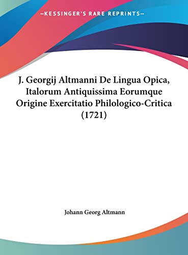 J. Georgij Altmanni De Lingua Opica, Italorum Antiquissima Eorumque Origine Exercitatio Philologico-Critica (1721) (English and Latin Edition)