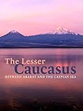 The Lesser Caucasus - Between Ararat and the Caspian Sea