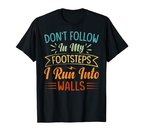 Don't Follow In My Footsteps - I Run Into Walls - Funny Maglietta