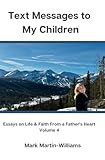 Text Messages to my Children - Essays On Life & Faith From a Father's Heart - Volume 4