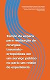 Tempo de espera para realização de cirurgias traumato-ortopédicas em um serviço público no pará: um relato de experiência (Portuguese Edition)