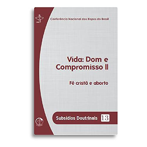 Subsidios doutrinais 13 – vida: dom e compromisso ii: fé cristã e aborto