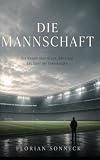 Die Mannschaft: Ein Roman über Druck, Nähe und das Spiel der Erwartungen