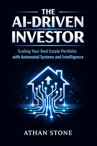 The AI-Driven Investor: Scaling Your Real Estate Portfolio with Automated Systems and Intelligence (AI Mastery for Professionals)