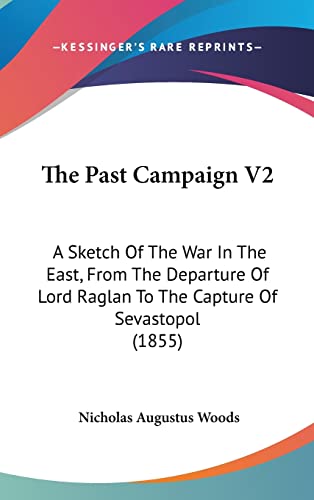 The Past Campaign V2: A Sketch Of The War In The East, From The Departure Of Lord Raglan To The Capture Of Sevastopol (1855)