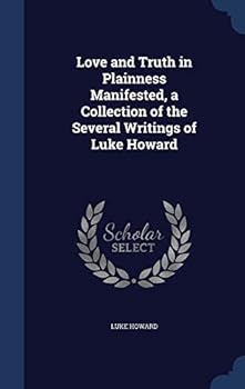 Love and Truth in Plainness Manifested, a Collection of the Several Writings of Luke Howard