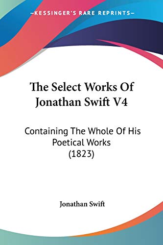 The Select Works Of Jonathan Swift V4: Containing The Whole Of His Poetical Works (1823)