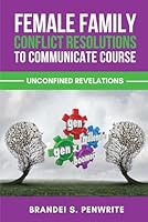 FEMALE FAMILY CONFLICT RESOLUTIONS TO COMMUNICATE COURSE: Unconfined Revelations, Prequel 1649539770 Book Cover
