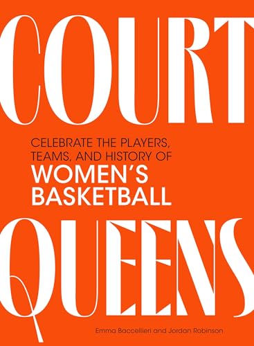 Court Queens: Celebrate the Players, Teams, and History of Women's Basketball