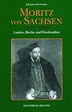  Moritz von Sachsen (1521–1553): Landes-, Reichs- und Friedensfürst
