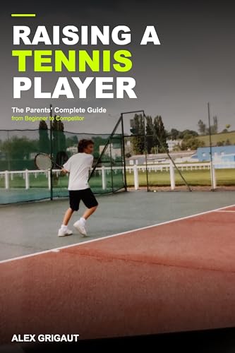 Raising a Tennis Player: The Parents’ Complete Guide from Beginner to Competitor (From First Ball to Full Game) (English Edition)