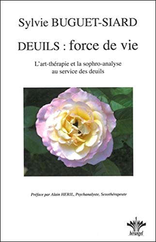 Deuils : force de vie - L'art thérapie et la sophro-analyse...: BL'art thérapie et la sophro-analyse au service des deuils