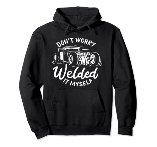 Don't Worry I Welded It Myself Rat Rod Hoodie