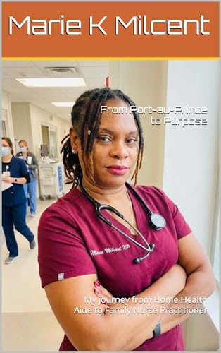 From Port-au-Prince to Purpose: My journey from Home Health Aide to Family Nurse Practitioner (English Edition)