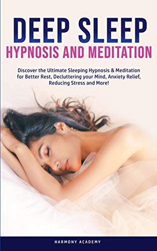 Deep Sleep Hypnosis and Meditation: Discover the Ultimate Sleeping Hypnosis & Meditation for Better Rest, Decluttering your Mind, Anxiety Relief, Reducing Stress and More!